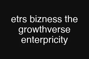 etrs bizness the growthverse enterpricity